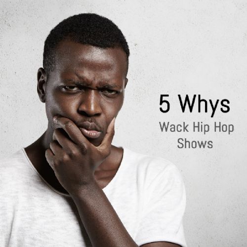 5 Whys - Wack Hip Hop Shows
